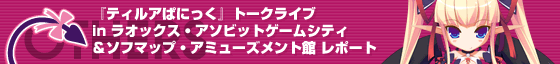 『ティルアぱにっく』トークライブ in ラオックス・アソビットゲームシティ＆ソフマップ・アミューズメント館 レポート